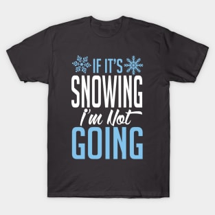 If it's snowing I'm not going (white) T-Shirt